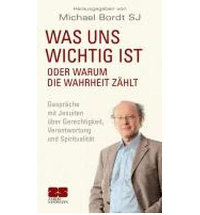 Was uns wichtig ist. Oder warum die Wahrheit z?hlt: Gespr?che mit Jesuiten ?ber Gerechtigkeit, Verantwortung und Spiritualit?t (Hardback)(German) - Common