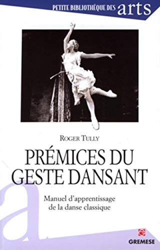 Prémices du geste dansant : Manuel d'apprentissage de la danse classique by Roger Tully, Emmanuel Thibault
