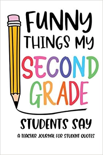 End Of Year Quotes Funny Funny Things My Second Grade Students Say: A Teacher Journal For Student  Quotes For Teacher Appreciation Or End Of School Year (6X9 Inch Notebook):  Essentials, Teacherlife: 9798644291304: Amazon.com: Books