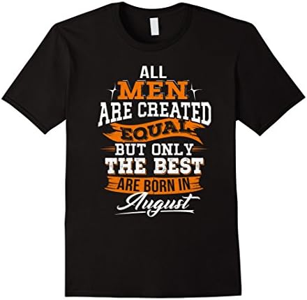 Mens All Men Created Equal But The Best Born In August T-Shirt Medium Black