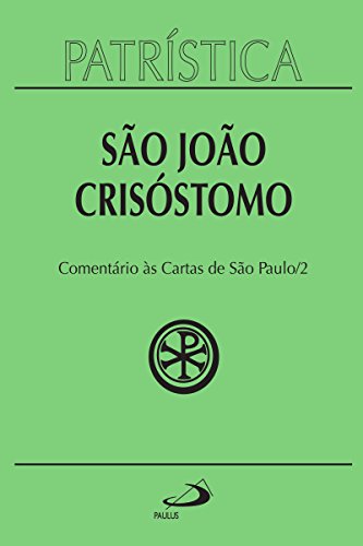 Patrística - Comentário às Cartas de São Paulo - Vol. 27/2: Homilias sobre a Primeira carta aos Coríntios | Homilias sobre a Segunda carta aos Coríntios (Portuguese Edition)