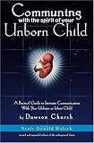 Communing With the Spirit of Your Unborn Child: A Practical Guide to Intimate Communication With You by Dawson Church, Neale Donald Walsch