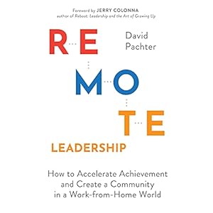 Remote Leadership: How to Accelerate Achievement and Create a Community in a Work-from-Home World