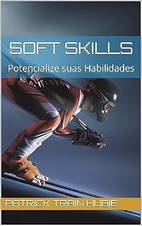 Livro Soft Skills: O Guia Definitivo para Desenvolver Habilidades Essenciais no Trabalho e na Vida: Como melhorar a comunicação, inteligência emocional, liderança e trabalhar bem em equipe
