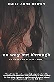 No Way but Through: An American Refugee Story by Emily Anne Brown