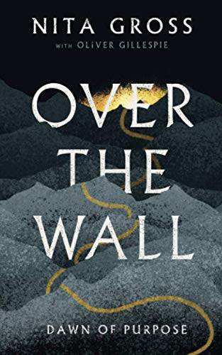 Over The Wall: Dawn Of Purpose by Nita Gross, Oliver C Gillespie