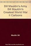 Bill Mauldin's Army: Bill Mauldin's Greatest World War II Cartoons by 