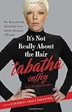 It's Not Really About The Hair: The Honest Truth About Life, Love, and the Business of Beauty by Tabatha Coffey (Jan 17 2011)