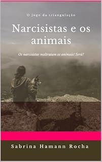 Livro Narcisistas e os animais: Narcisistas maltratam animais! Será? (Narcisismo)
