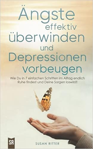 Amazon Com Angste Effektiv Uberwinden Und Depressionen Vorbeugen Wie Du In 7 Einfachen Schritten Im Alltag Endlich Ruhe Findest Und Deine Sorgen Und Panik Stress Bewaltigen German Edition 9798508920029 Ritter Susan Books