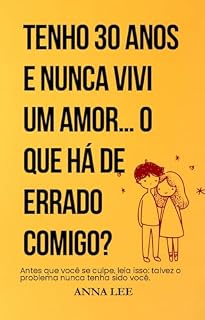 Livro Tenho 30 anos e nunca vivi um amor… o que há de errado comigo?: Antes que você se culpe, leia isso: talvez o problema nunca tenha sido você.