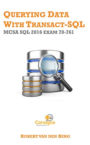 70-761 Querying Data with Transact-SQL: MCSA SQL 2016 exam 70-761 (MCSA: SQL 2016 Book 1)