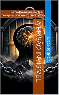 Livro A PRISÃO INVISÍVEL : Como dominar sua mente e enxergar o mundo além das ilusões