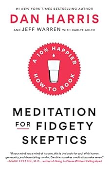 Meditation for Fidgety Skeptics: A 10% Happier How-to Book by [Harris, Dan, Warren, Jeffrey, Adler, Carlye]