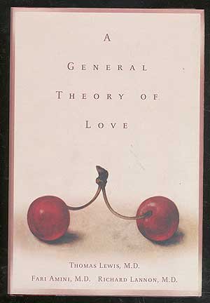 A General Theory of Love, by Thomas Lewis, Richard Lannon, Fari Amini A General Theory of Love, by Thomas Lewis, Richard Lannon, Fari Amini