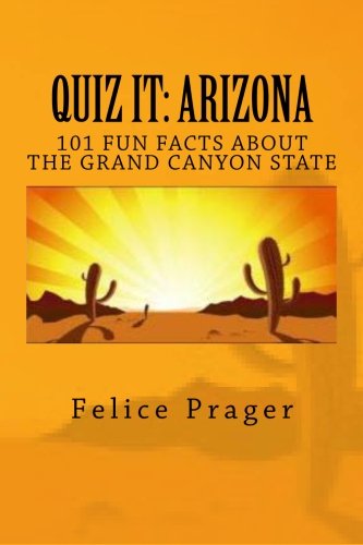 Quiz It: ARIZONA: 101 Fun Facts about the Grand Canyon State by Felice Prager