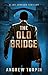 The Old Bridge: a European-US spy conspiracy thriller (A Joe Johnson Thriller, Book 2) by Andrew Turpin