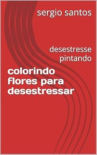 Livro colorindo flores para desestressar: desestresse pintando (2 continue a pintar o stress vai sumir Livro 1)