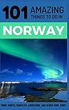 101 Amazing Things to Do in Norway: Norway Travel Guide (Scandinavia Travel, Oslo Travel Guide, Backpacking Norway, Trondheim, Bergen) by 101 Amazing Things