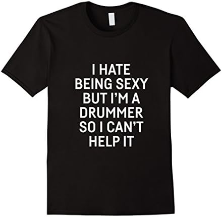 Mens I hate being sexy but i'm a drummer so i can't help i Shirts XL Black