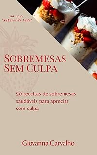 Livro Sobremesas sem Culpa: 50 receitas de sobremesas saudáveis para apreciar sem culpa (Sabores da Vida)