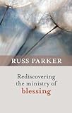 Rediscovering the Ministry of Blessing by Russ Parker