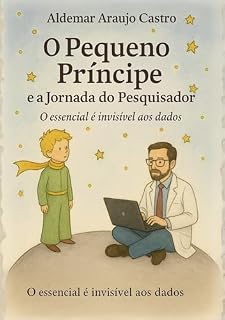 Livro O Pequeno Príncipe e a Jornada do Pesquisador: O Essencial é Invisível aos Dados