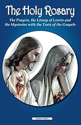 The Holy Rosary: The Prayers, the Lauretan Litanies