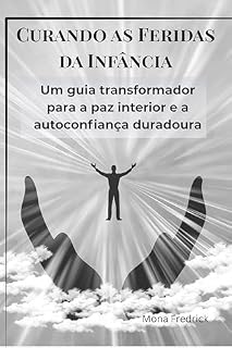 Livro Curando as Feridas da Infância: Um guia transformador para a paz interior e a autoconfiança duradoura