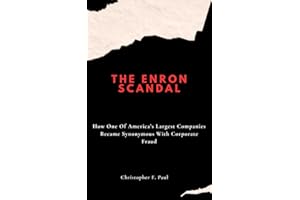 The Enron Scandal: How One Of America’s Largest Companies Became Synonymous With Corporate Fraud