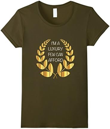 Women's I'm A luxury Few Can Afford T shirt XL Olive