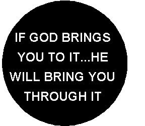 " IF GOD BRINGS YOU TO IT ... HE WILL BRING YOU THOUGHT IT " Pinback Button 1.25" Pin / Badge