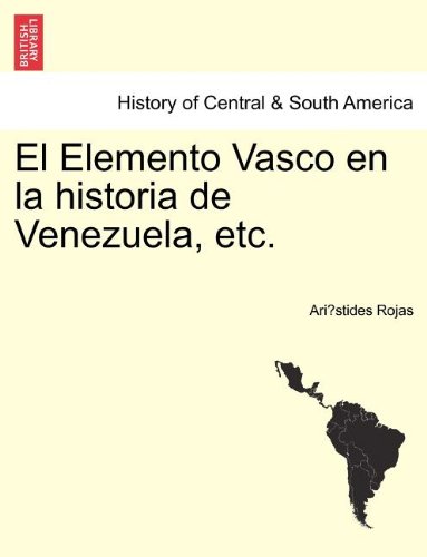El Elemento Vasco en la historia de Venezuela, etc. (Spanish Edition)