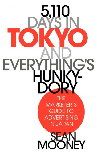 5,110 Days in Tokyo and Everything's Hunky-Dory: The Marketer's Guide to Advertising in Japan, by Sean Mooney 5,110 Days in Tokyo and Everything's Hunky-Dory: The Marketer's Guide to Advertising in Japan, by Sean Mooney