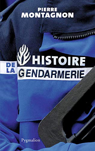 Histoire de la gendarmerie by Pierre Montagnon