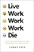 Live Work Work Work Die: A Journey into the Savage Heart of Silicon Valley