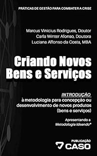Livro Criando Novos Bens e Serviços: Introdução à metodologia para concepção ou desenvolvimento de novos produtos (bens e serviços) (Práticas de gestão para combater a crise Livro 5)