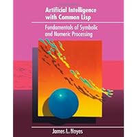 Artificial Intelligence with Common Lisp: Fundamentals of Symbolic and Numeric Processing