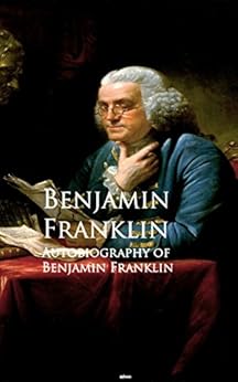 Autobiography of Benjamin Franklin: Bestsellers and famous Books by [Franklin, Benjamin]