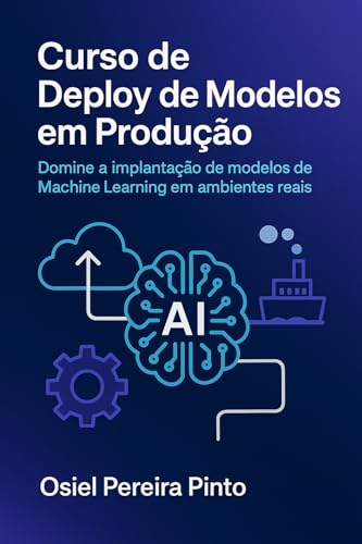 Curso de Deploy de Modelos em Produção: Domine a implantação de modelos ...