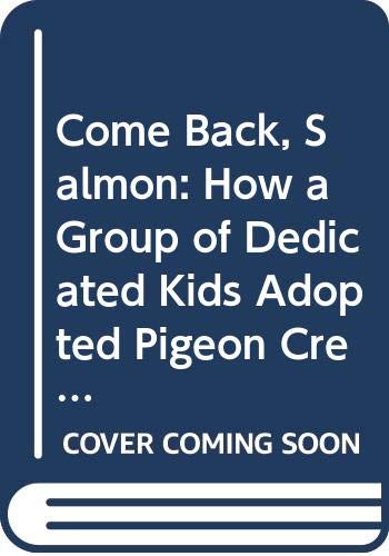 Come Back, Salmon: How a Group of Dedicated Kids Adopted Pigeon Creek and Brought It Back to Life by Molly Cone