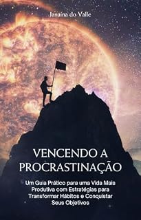 Livro Vencendo a Procrastinação: Um Guia Prático para uma Vida Mais Produtiva com Estratégias para Transformar Hábitos e Conquistar Seus Objetivos