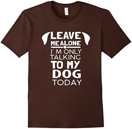 Mens Leave Me Alone I'm Only Talking to My Dog Today T-Shirt Medium Brown