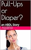 Pull-Ups or Diaper?: an ABDL Story (Diapered by Your Babysitter Book 8)