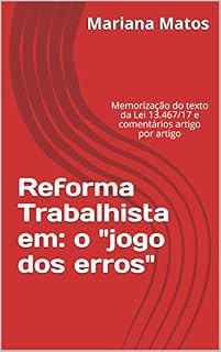 Livro Reforma Trabalhista em: o "jogo dos erros": Memorização do texto da Lei 13.467/17 e comentários artigo por artigo (Direito Material do Trabalho)
