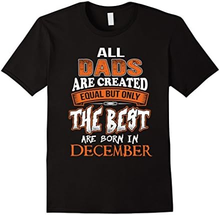 Mens All Dad Are Created Equal The Best Born In December tshirt XL Black