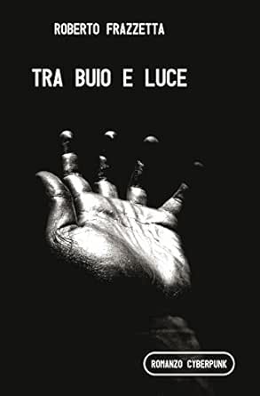 Tra Buio E Luce Italian Edition Kindle Edition By Frazzetta Roberto Literature Fiction Kindle Ebooks Amazon Com
