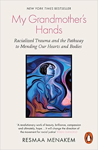My Grandmother S Hands Racialized Trauma And The Pathway To Mending Our Hearts And Bodies Menakem Resmaa 9780141996479 Amazon Com Books
