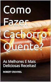 Livro Como Fazer Cachorro Quente? : As Melhores E Mais Deliciosas Receitas!