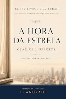 Livro A Hora da Estrela: Guia de Leitura Literária : Uma leitura em diálogo (Entre Livros e Leituras Livro 3)